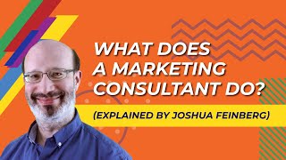 What Does a Marketing Consultant Do Explained by Joshua Feinberg [upl. by Kenison958]