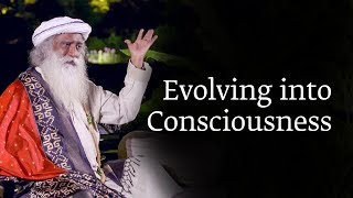 Evolving into Consciousness  Sadhguru [upl. by Zap289]