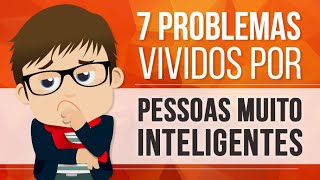 7 PROBLEMAS VIVIDOS POR PESSOAS MUITO INTELIGENTES [upl. by Urion130]