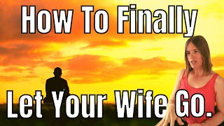 I Cant Get Over My Ex Wife  How to Let Your Wife Go [upl. by Divadleahcim]