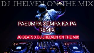 PASUMPA SUMPA KA PA REMIX  DJ JHELVEN ON THE MIX X JG BEATS [upl. by Kopans]