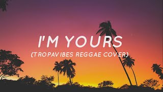 Im Yours  Jason Mraz Tropavibes Reggae Cover Lyrics [upl. by Nnyled716]