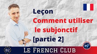 Le subjonctif comment lutiliser  partie 2 leçon de grammaire [upl. by Nwahsar]