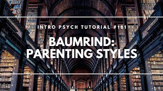 Baumrinds Parenting Styles Intro Psych Tutorial 181 [upl. by Nodnarb]