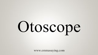 How To Say Otoscope [upl. by Nylessoj]