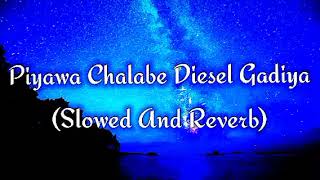 Piyawa Chalabe Diesel Gadiya Slowed And Reverb [upl. by Rann]