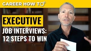 Executive Level Interviews 12 Steps to Win the Job [upl. by Rednael]