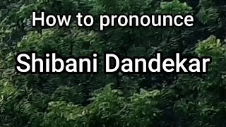 How to Pronounce Shibani Dandekar [upl. by Zetrok]