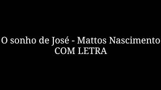 O sonho de José  Mattos Nascimento  LETRA [upl. by Anileme344]