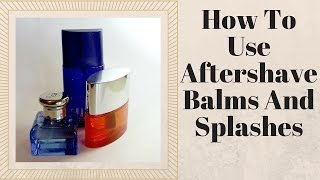 How To Select And Use Aftershave Balms And Splashes [upl. by Oneg]