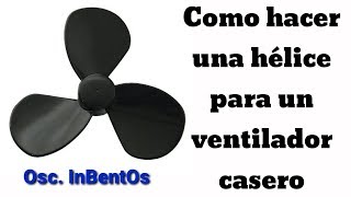 Como hacer una hélice para un ventilador casero [upl. by Lynsey]