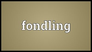 Fondling Meaning [upl. by Eseyt]