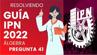 GUÍA IPN 2022  ÁLGEBRA  PREGUNTA 41 [upl. by Gnoix997]