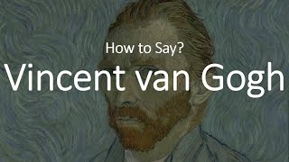 How to Pronounce Vincent Van Gogh CORRECTLY [upl. by Ekul]