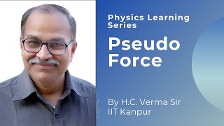 Pseudo Force by Prof HC Verma  Physics Learning Series [upl. by Xavier]