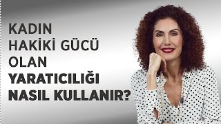 KADIN HAKİKİ GÜCÜ OLAN YARATICILIĞI NASIL KULLANIR   Nevşah Fidan Karamehmet [upl. by Ayocat590]