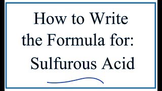 How to Write the Formula for Sulfurous Acid [upl. by Hembree331]