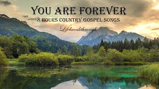 8 Hours Country Gospel Songs  120 Tracks YOU ARE FOREVER by Lifebreakthrough [upl. by Brackely]