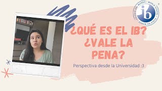 ¿Qué es el IB¿Vale la Pena Perspectiva desde la Universidad  Bachillerato Internacional [upl. by Sirad]