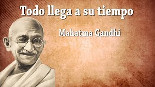 Todo llega a su tiempo  Reflexiones  Mahatma Gandhi [upl. by Safier410]