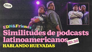 Similitudes de podcast latinoamericanos y los escoltas feat Hablando Huevadas  EDN amp Friends 26 [upl. by Jay136]