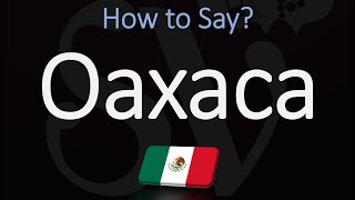 How to Pronounce Oaxaca Mexico CORRECTLY [upl. by Nathan]