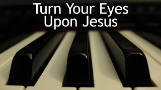 Turn Your Eyes upon Jesus  piano instrumental hymn [upl. by Ev548]