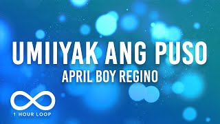 April Boy Regino  Umiiyak Ang Puso 1 Hour Loop Lyrics [upl. by Atilrep50]