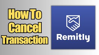 How To Cancel a Transaction  Remitly [upl. by Richers]