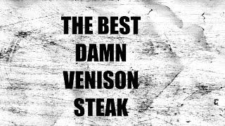 The Best Damn Venison Steak Recipe [upl. by Attenborough]