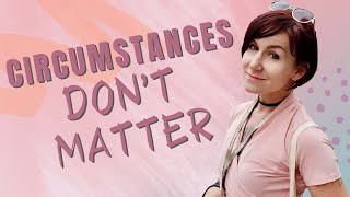 Why Circumstances Dont Matter when Manifesting [upl. by Leterg]